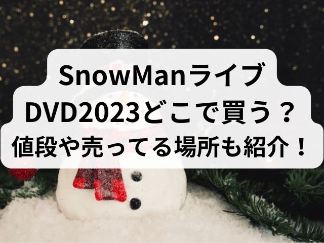 SnowManライブDVD2023どこで買う？値段や売ってる場所も紹介！